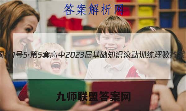 国考1号5·第5套 高中2023届基础知识滚动训练理数答案