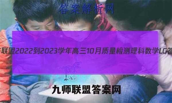 九师联盟 2022-2023学年高三10月质量检测理科数学LG答案