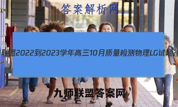 九师联盟 2022-2023学年高三10月质量检测物理LG试题答案