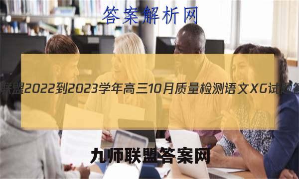 九师联盟 2022-2023学年高三10月质量检测语文XG试题答案