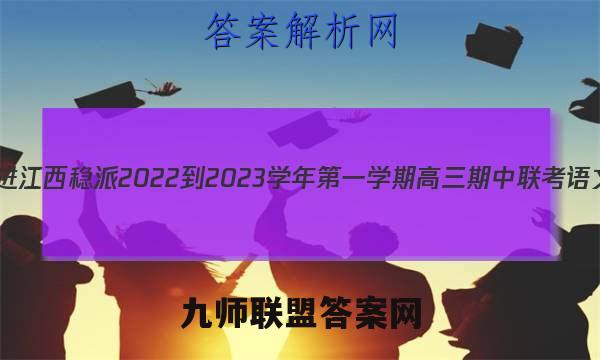 智慧上进江西稳派 2022-2023学年第一学期高三期中联考语文答案