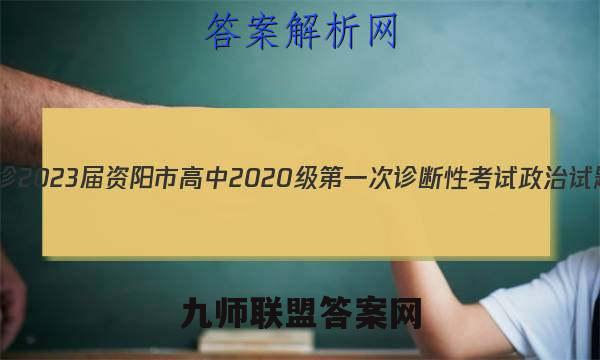 [资阳一诊]2023届资阳市高中2020级第一次诊断性考试政治试题答案
