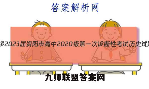 [资阳一诊]2023届资阳市高中2020级第一次诊断性考试历史试题答案