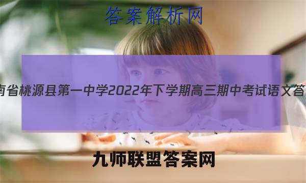湖南省桃源县第一中学2022年下学期高三期中考试语文答案