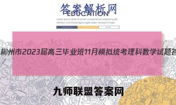 广西柳州市2023届高三毕业班11月模拟统考理科数学试题答案