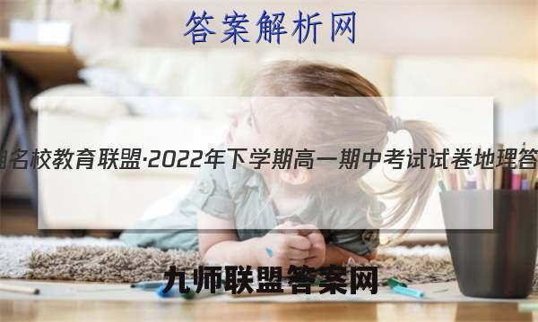 三湘名校教育联盟·2022年下学期高一期中考试试卷地理答案