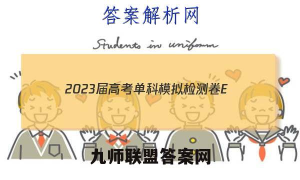2023届高考单科模拟检测卷 E(一)1语文试题答案