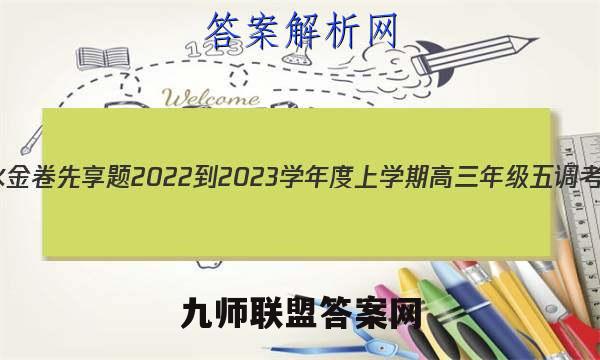 衡水金卷先享题 2022-2023学年度上学期高三年级五调考试(老高考)语文答案