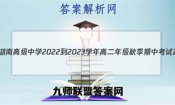天一文化 湖南高级中学2022-2023学年高二年级秋季期中考试政治答案