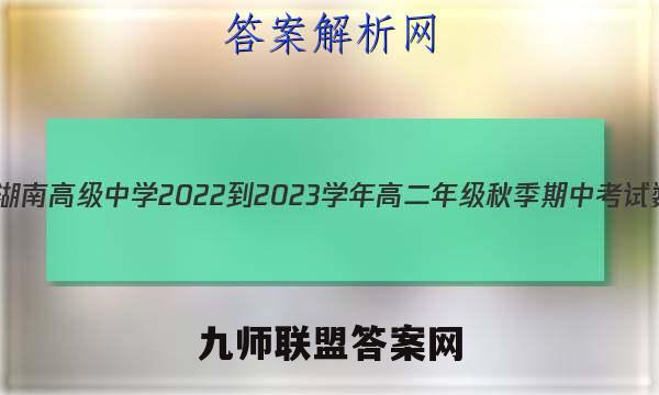 天一文化 湖南高级中学2022-2023学年高二年级秋季期中考试数学答案
