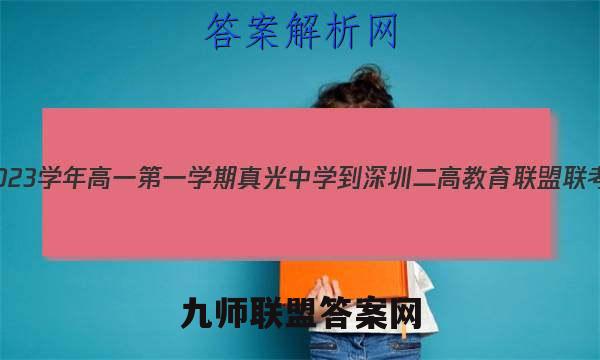 广东省2022~2023学年高一第一学期真光中学-深圳二高教育联盟联考英语试卷答案(更新中)