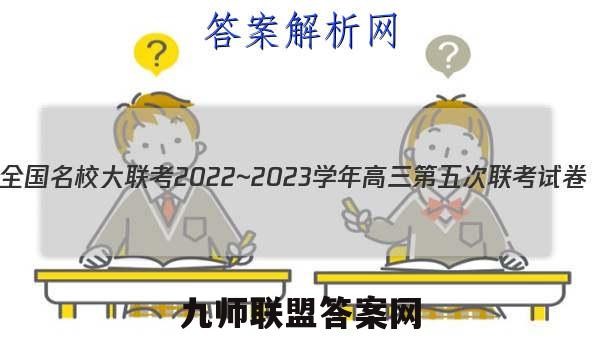 全国名校大联考2022~2023学年高三第五次联考试卷(新高考)语文试卷答案(更新中)