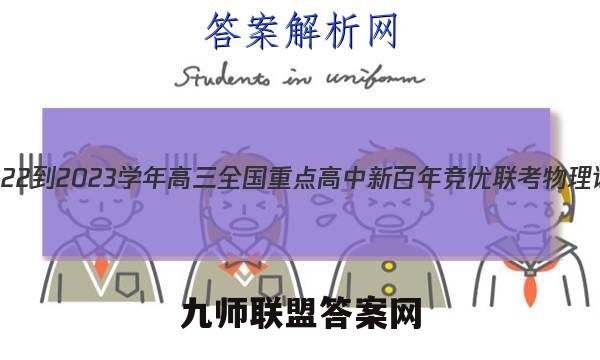 河南省2022-2023学年高三全国重点高中新百年竞优联考物理试卷答案(更新中)