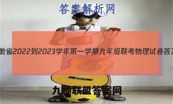 安徽省2022-2023学年第一学期九年级联考物理试卷答案(更新中)