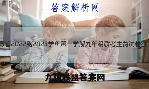 安徽省2022-2023学年第一学期九年级联考生物试卷答案(更新中)