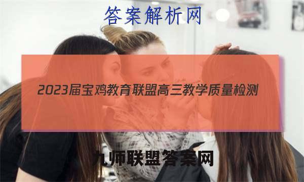 2023届宝鸡教育联盟高三教学质量检测(四)(23240C)语文试卷答案(更新中)