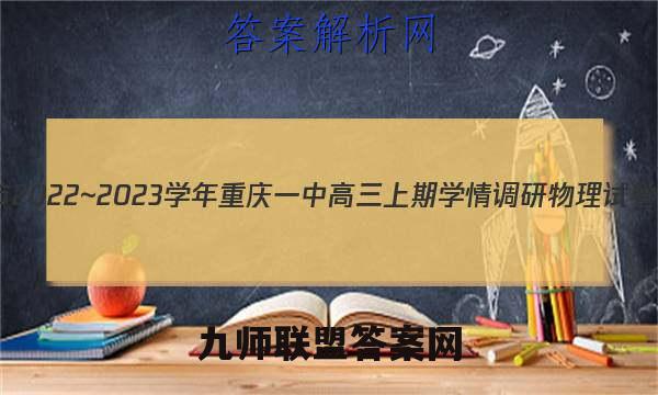 重庆市2022~2023学年重庆一中高三上期学情调研物理试卷答案(更新中)