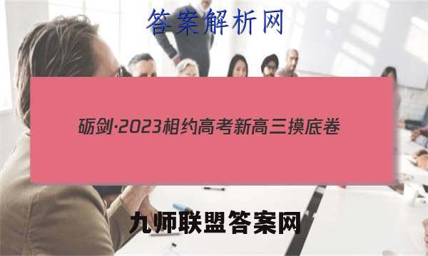 砺剑·2023相约高考 新高三摸底卷(一)1化学试卷答案(更新中)