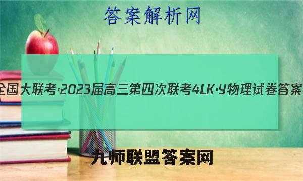 全国大联考·2023届高三第四次联考[4LK·Y]物理试卷答案(更新中)