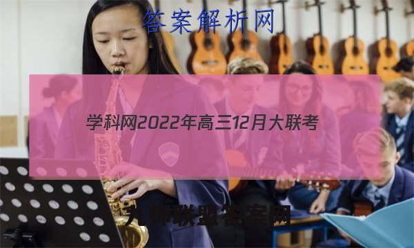 学科网2022年高三12月大联考(全国甲/乙卷)政治试卷答案(更新中)