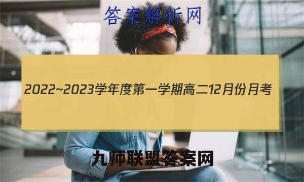 2022~2023学年度第一学期高二12月份月考(新教材)地理试卷答案(更新中)