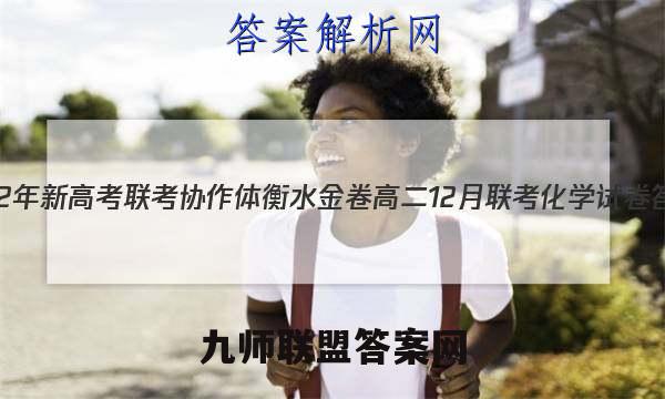 2022年新高考联考协作体 衡水金卷高二12月联考化学试卷答案(更新中)
