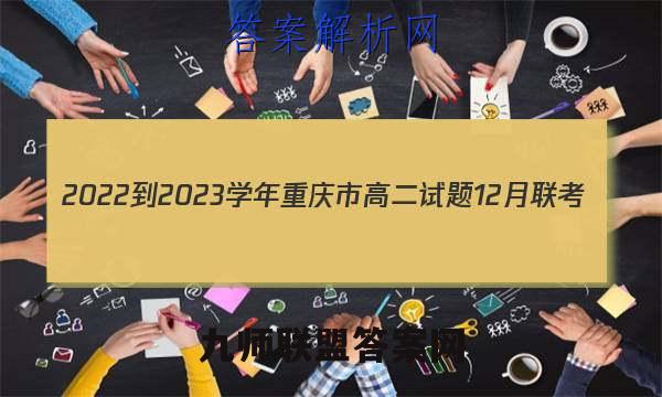 2022-2023学年重庆市高二试题12月联考(23-158B)物理试卷答案(更新中)