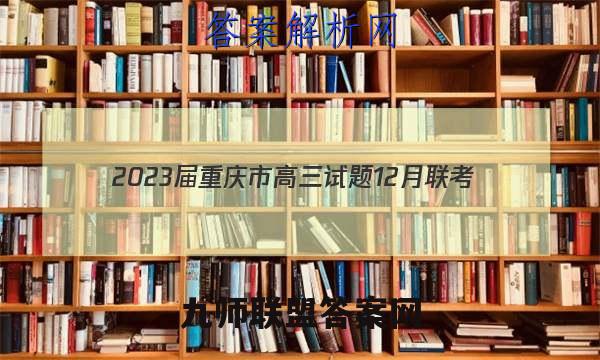 2023届重庆市高三试题12月联考(23-158C)语文试卷答案(更新中)