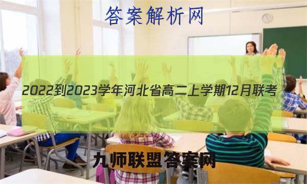 2022-2023学年河北省高二上学期12月联考(23-173B)数学试卷答案(更新中)