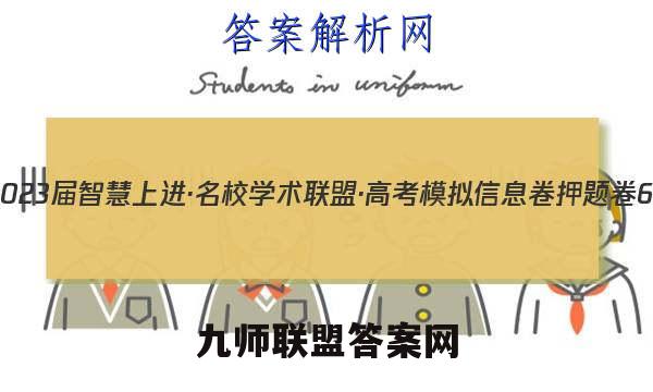 2023届智慧上进·名校学术联盟·高考模拟信息卷 押题卷6(六)数学试卷答案(更新中)