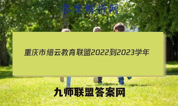 重庆市缙云教育联盟2022-2023学年(上)12月月度质量检测语文试卷答案(更新中)
