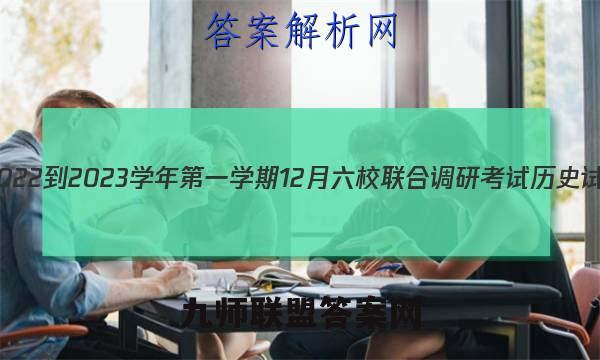 江苏省2022-2023学年第一学期12月六校联合调研考试历史试卷答案(更新中)