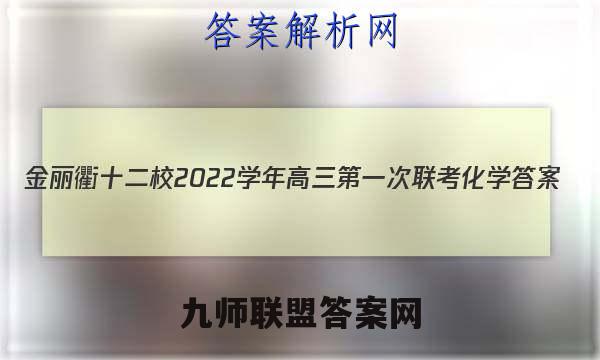 金丽衢十二校2022学年高三第一次联考化学答案