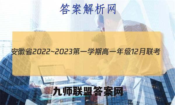 安徽省2022~2023第一学期高一年级12月联考(231301D)英语考卷答案