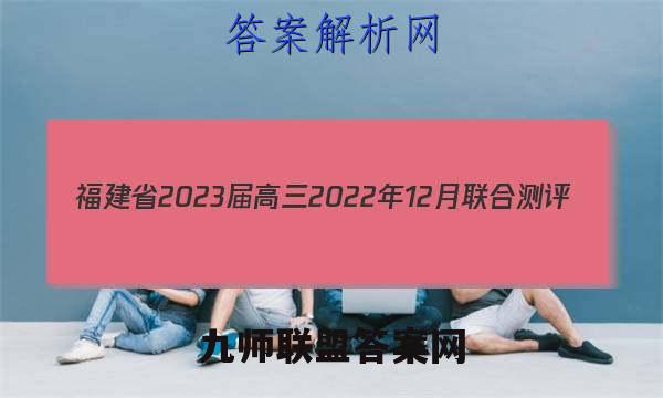 福建省2023届高三2022年12月联合测评（大联考）物理试卷及答案（全网首发）