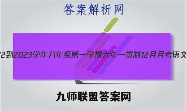 河北省2022-2023学年八年级第一学期六年一贯制12月月考语文试卷 答案(更新中)