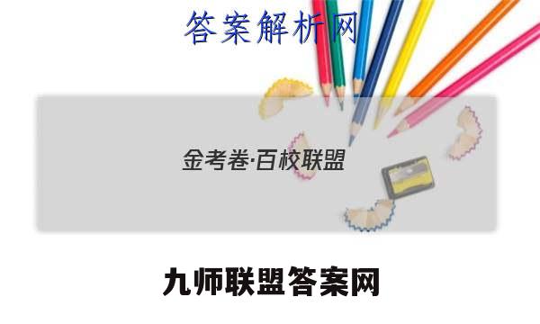 金考卷·百校联盟(新高考卷)2023年普通高等学校招生全国统一考试 领航卷4(四)语文 考卷答案