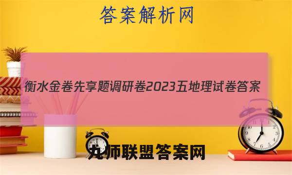 衡水金卷先享题调研卷2023 五地理试卷 答案(更新中)