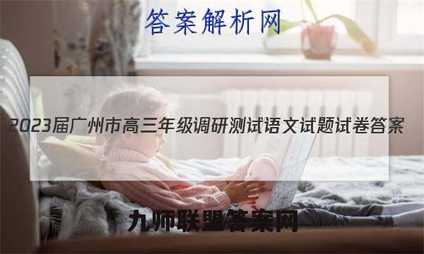 2023届广州市高三年级调研测试语文试题试卷答案(更新中)