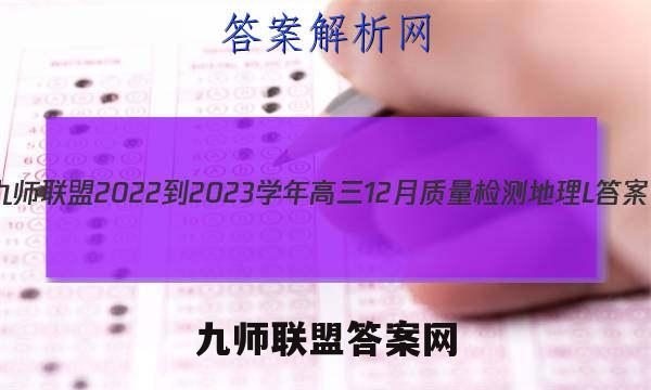 九师联盟 2022-2023学年高三12月质量检测地理L答案