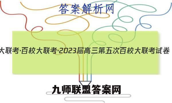 大联考·百校大联考·2023届高三第五次百校大联考试卷(新高考)历史试卷 答案(更新中)
