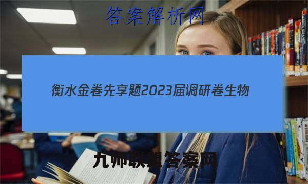 衡水金卷先享题 2023届调研卷 生物(广东专版)(二)2答案试卷答案(更新中)