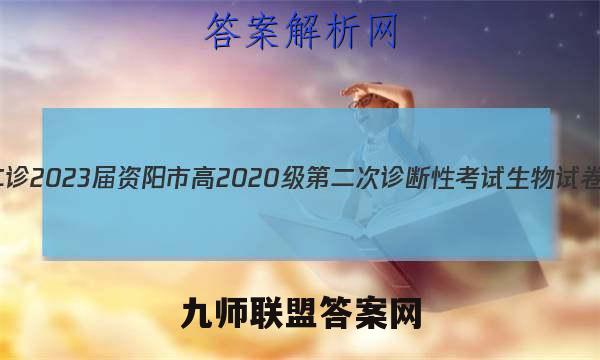 [资阳二诊]2023届资阳市高2020级第二次诊断性考试生物试卷 答案(更新中)