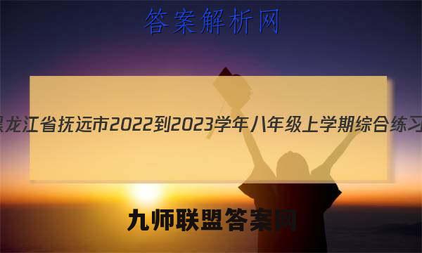 黑龙江省抚远市2022-2023学年八年级上学期综合练习(二)生物试卷 答案(更新中)