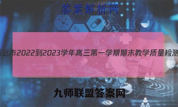 清远市2022-2023学年高三第一学期期末教学质量检测(23-190C)英语试卷 答案(更新中)