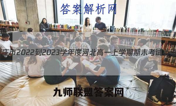 河北省石家庄市2022-2023学年度河北高一上学期期末考试英语试卷 答案(更新中)