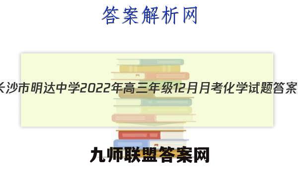 长沙市明达中学2022年高三年级12月月考化学试题答案