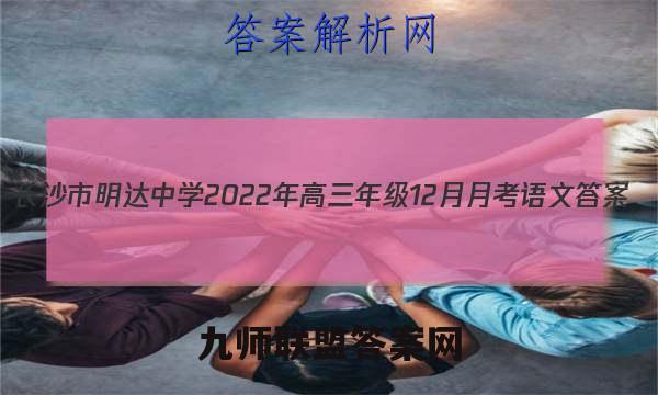 长沙市明达中学2022年高三年级12月月考语文答案