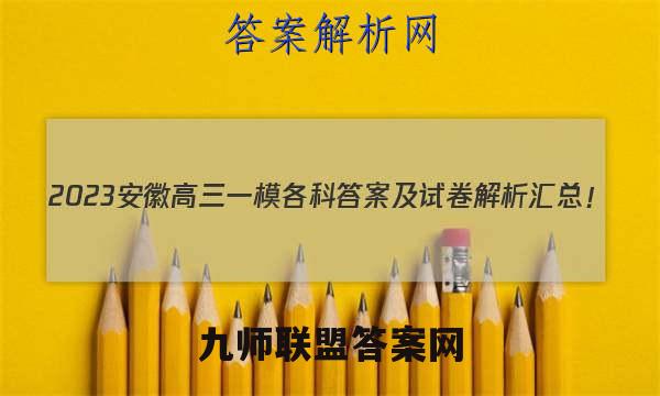 2023安徽高三一模各科答案及试卷解析汇总！