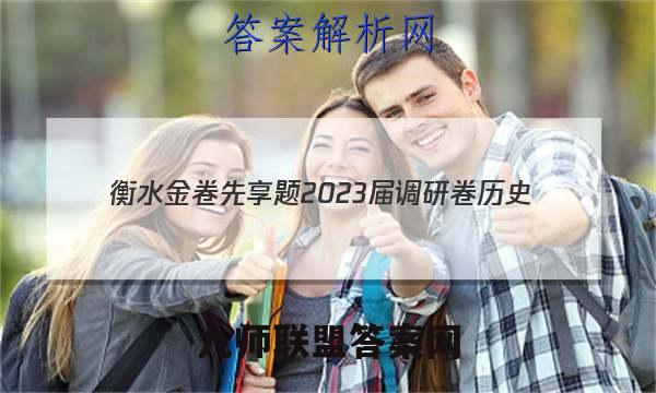 衡水金卷先享题 2023届调研卷 历史(广东专版)(一)1试题答案